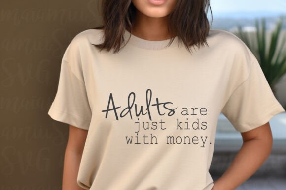Adults Are Just Kids with Money SVG: T-Shirt Designs & Graphics