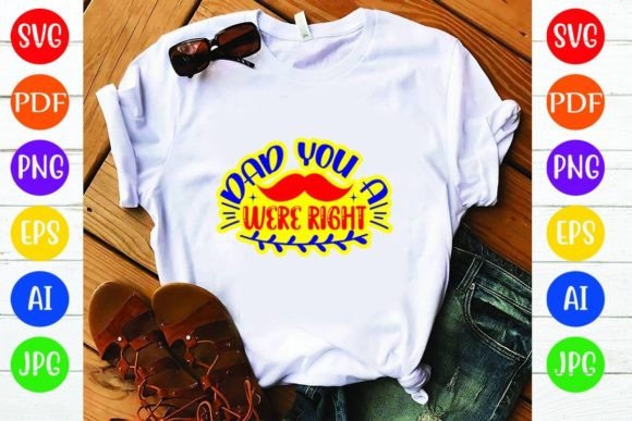 Dad You a Were Right: Graphics & T-Shirt Designs