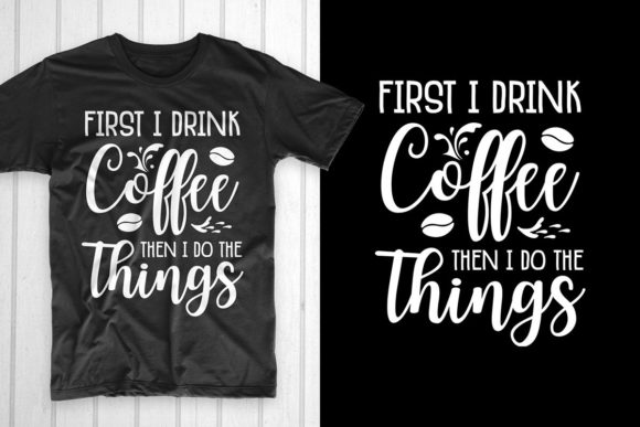First I Drink Coffee Then I Do the Thing: Graphics & T-Shirt Designs