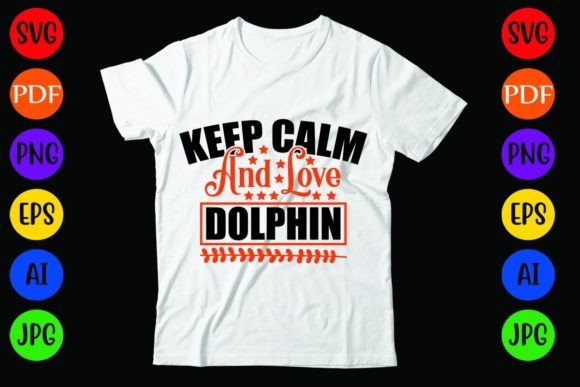 Keep Calm and Love Dolphinc: Graphics & T-Shirt Designs