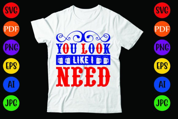 You Look Like I Need: Graphics & T-Shirt Designs